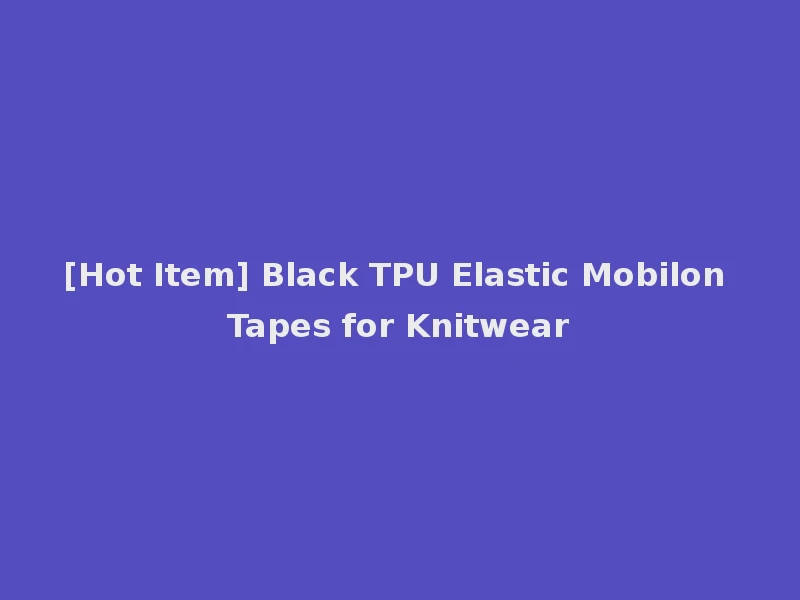 [Hot Item] Black TPU Elastic Mobilon Tapes for Knitwear