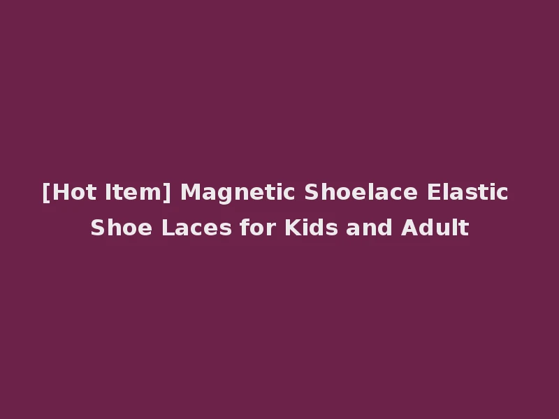[Hot Item] Magnetic Shoelace Elastic Shoe Laces for Kids and Adult