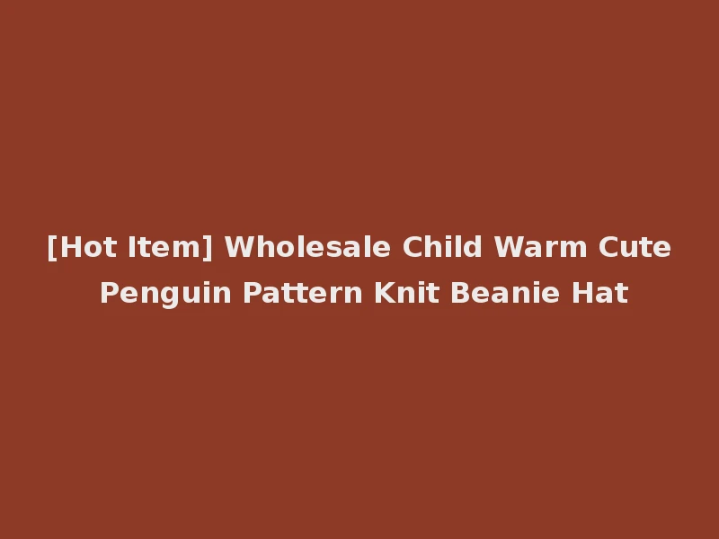 [Hot Item] Wholesale Child Warm Cute Penguin Pattern Knit Beanie Hat