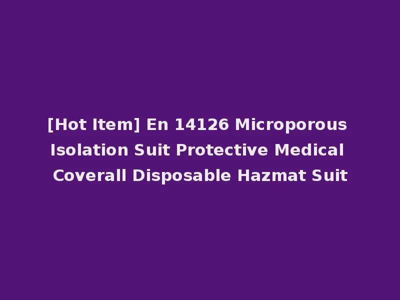 [Hot Item] En 14126 Microporous Isolation Suit Protective Medical Coverall Disposable Hazmat Suit