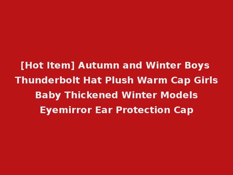 [Hot Item] Autumn and Winter Boys Thunderbolt Hat Plush Warm Cap Girls Baby Thickened Winter Models Eyemirror Ear Protection Cap