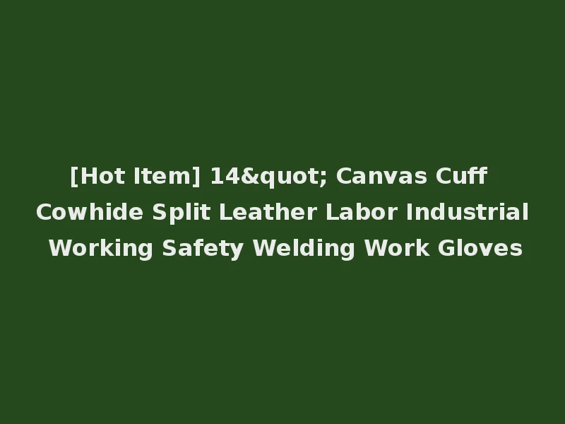 [Hot Item] 14" Canvas Cuff Cowhide Split Leather Labor Industrial Working Safety Welding Work Gloves