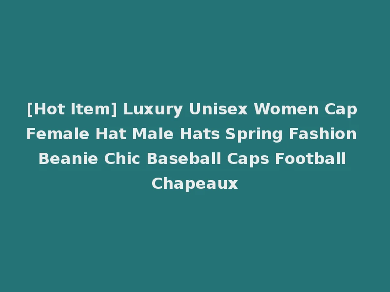 [Hot Item] Luxury Unisex Women Cap Female Hat Male Hats Spring Fashion Beanie Chic Baseball Caps Football Chapeaux
