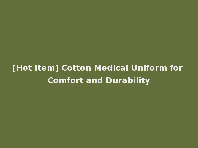 [Hot Item] Cotton Medical Uniform for Comfort and Durability