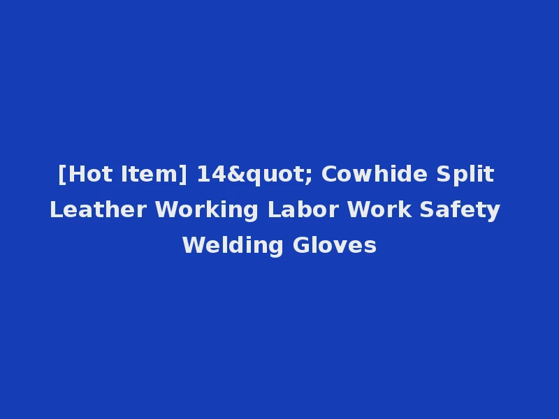 [Hot Item] 14" Cowhide Split Leather Working Labor Work Safety Welding Gloves