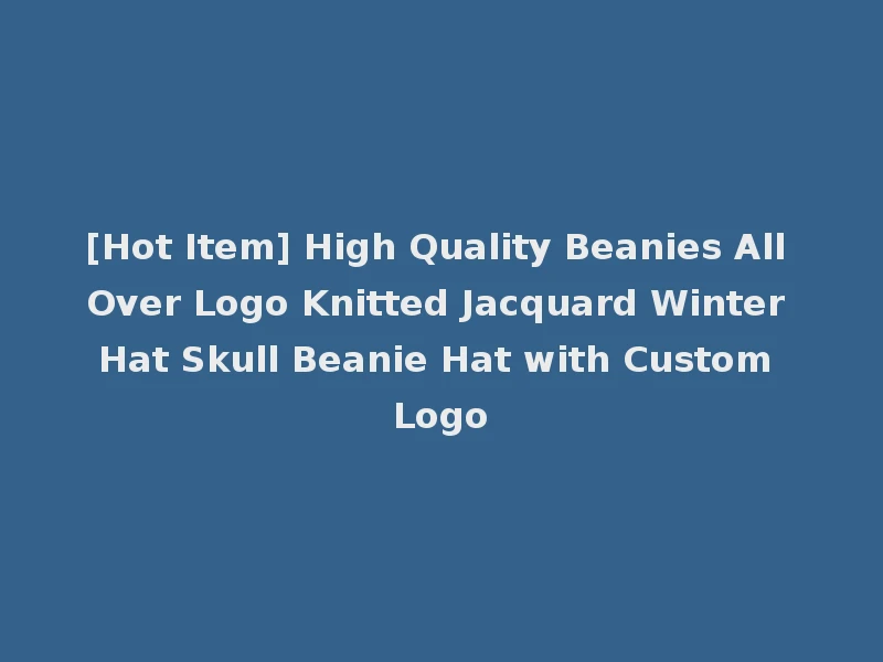 [Hot Item] High Quality Beanies All Over Logo Knitted Jacquard Winter Hat Skull Beanie Hat with Custom Logo