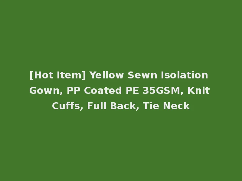 [Hot Item] Yellow Sewn Isolation Gown, PP Coated PE 35GSM, Knit Cuffs, Full Back, Tie Neck