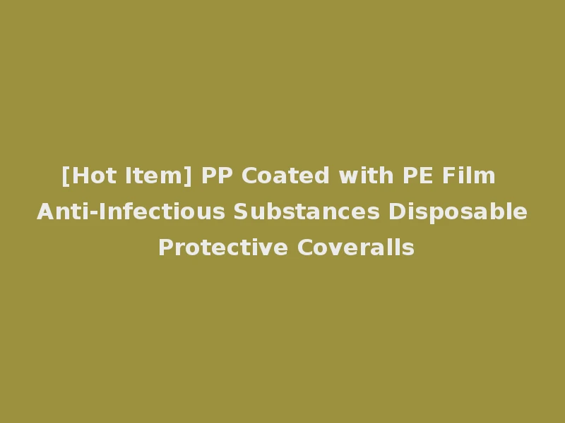 [Hot Item] PP Coated with PE Film Anti-Infectious Substances Disposable Protective Coveralls