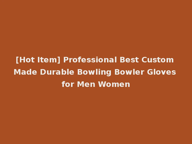 [Hot Item] Professional Best Custom Made Durable Bowling Bowler Gloves for Men Women