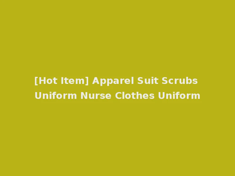 [Hot Item] Apparel Suit Scrubs Uniform Nurse Clothes Uniform