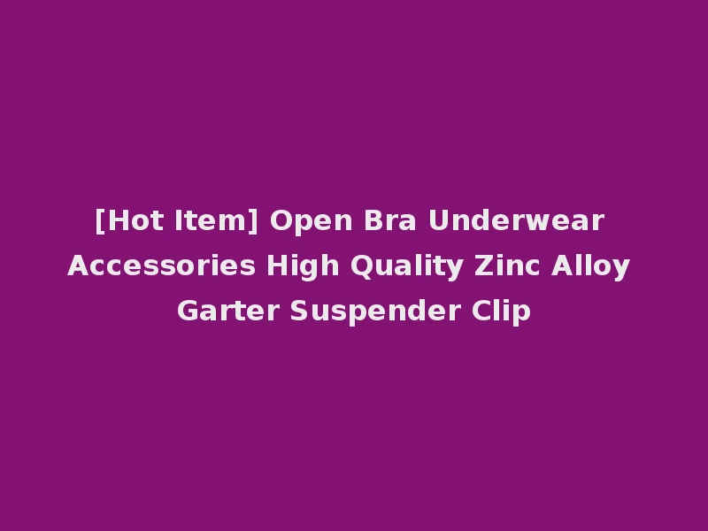 [Hot Item] Open Bra Underwear Accessories High Quality Zinc Alloy Garter Suspender Clip