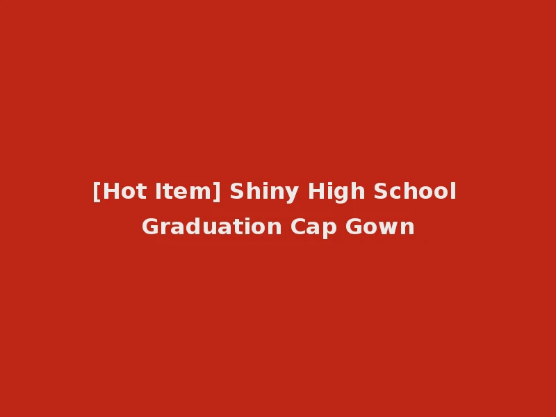 [Hot Item] Shiny High School Graduation Cap Gown