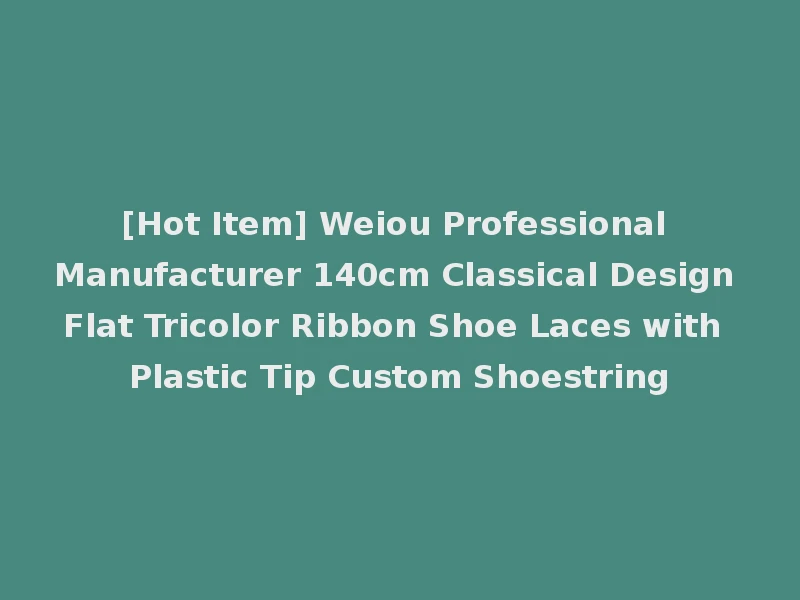 [Hot Item] Weiou Professional Manufacturer 140cm Classical Design Flat Tricolor Ribbon Shoe Laces with Plastic Tip Custom Shoestring