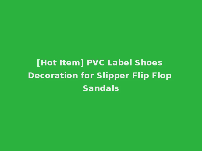 [Hot Item] PVC Label Shoes Decoration for Slipper Flip Flop Sandals