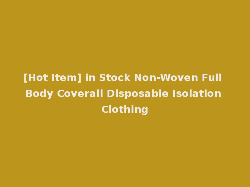 [Hot Item] in Stock Non-Woven Full Body Coverall Disposable Isolation Clothing