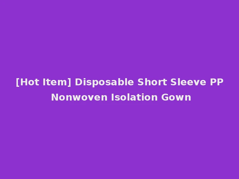 [Hot Item] Disposable Short Sleeve PP Nonwoven Isolation Gown