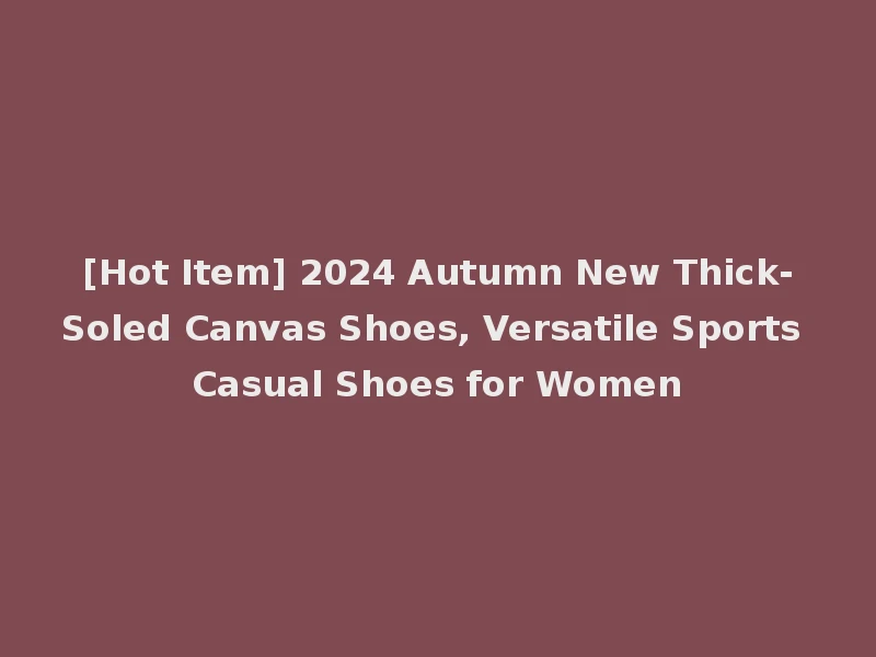 [Hot Item] 2024 Autumn New Thick-Soled Canvas Shoes, Versatile Sports Casual Shoes for Women