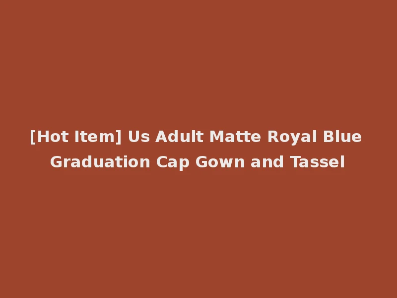 [Hot Item] Us Adult Matte Royal Blue Graduation Cap Gown and Tassel