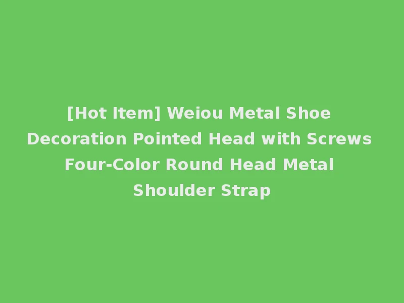 [Hot Item] Weiou Metal Shoe Decoration Pointed Head with Screws Four-Color Round Head Metal Shoulder Strap