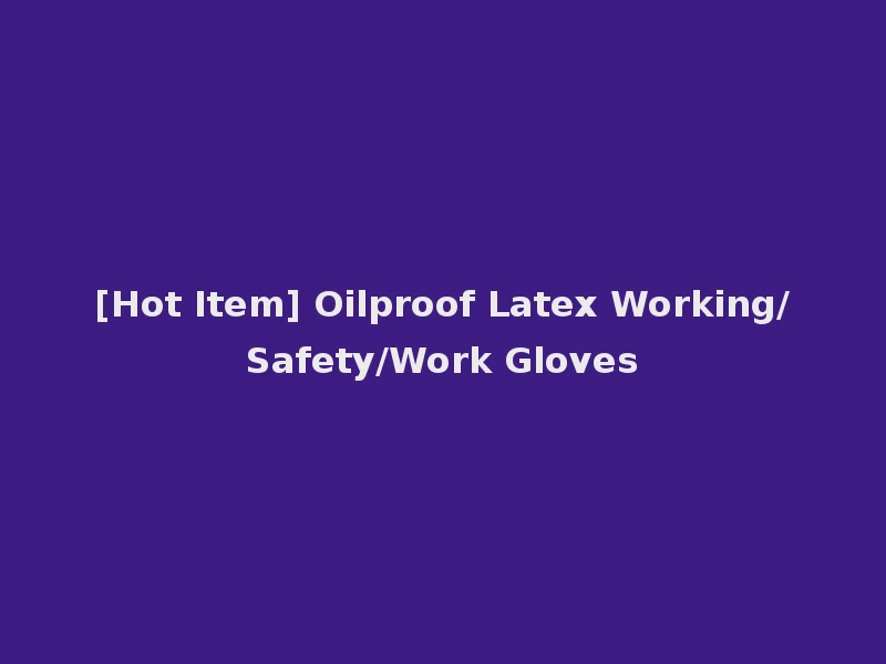 [Hot Item] Oilproof Latex Working/Safety/Work Gloves