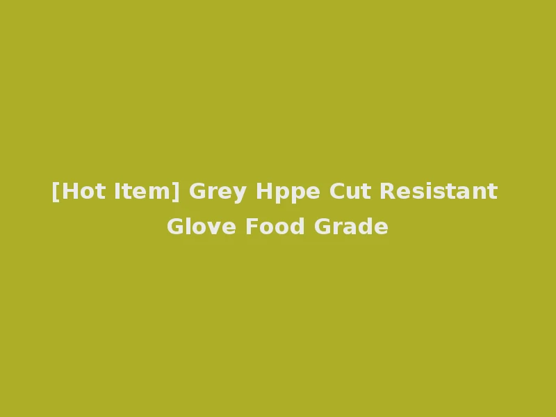 [Hot Item] Grey Hppe Cut Resistant Glove Food Grade