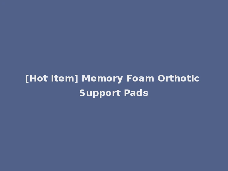 [Hot Item] Memory Foam Orthotic Support Pads
