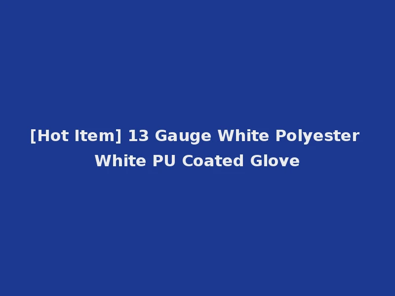 [Hot Item] 13 Gauge White Polyester White PU Coated Glove