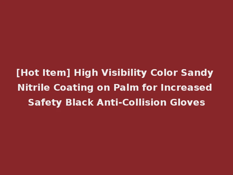 [Hot Item] High Visibility Color Sandy Nitrile Coating on Palm for Increased Safety Black Anti-Collision Gloves