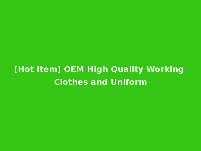 [Hot Item] OEM High Quality Working Clothes and Uniform