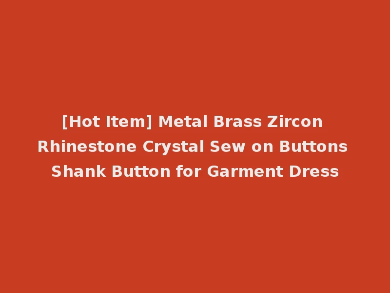 [Hot Item] Metal Brass Zircon Rhinestone Crystal Sew on Buttons Shank Button for Garment Dress