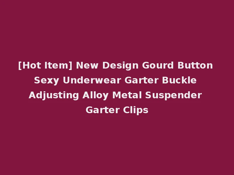 [Hot Item] New Design Gourd Button Sexy Underwear Garter Buckle Adjusting Alloy Metal Suspender Garter Clips