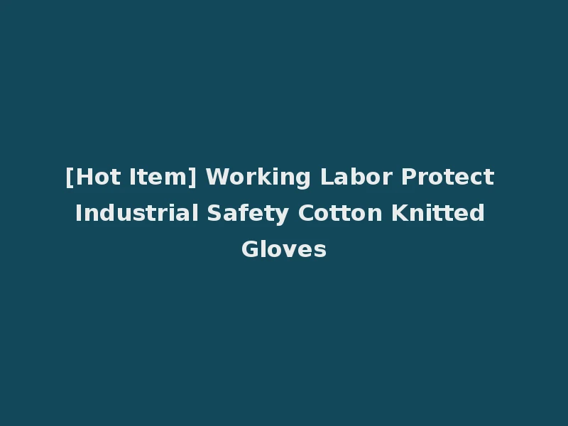 [Hot Item] Working Labor Protect Industrial Safety Cotton Knitted Gloves