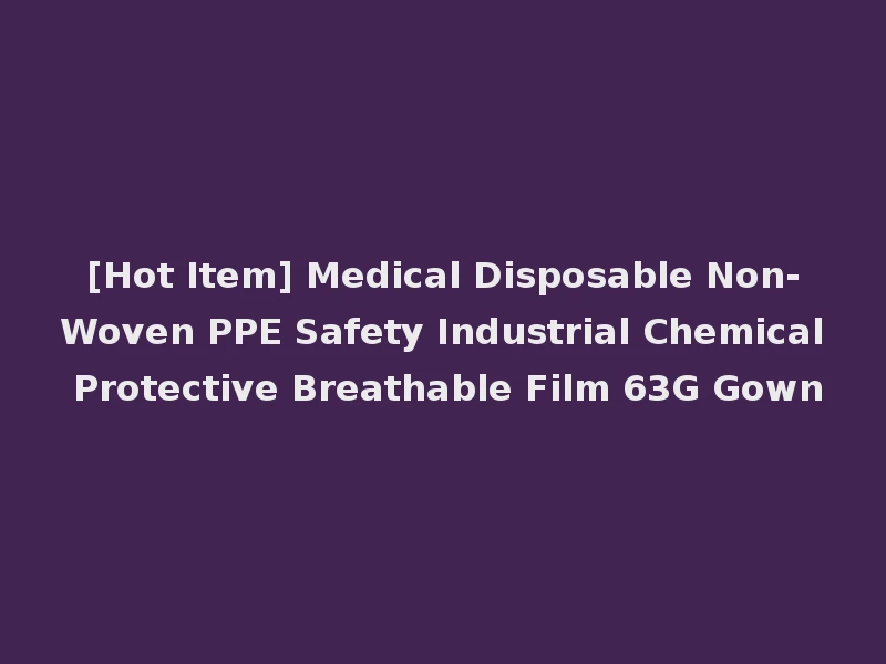 [Hot Item] Medical Disposable Non-Woven PPE Safety Industrial Chemical Protective Breathable Film 63G Gown