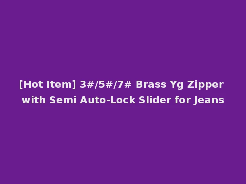 [Hot Item] 3#/5#/7# Brass Yg Zipper with Semi Auto-Lock Slider for Jeans
