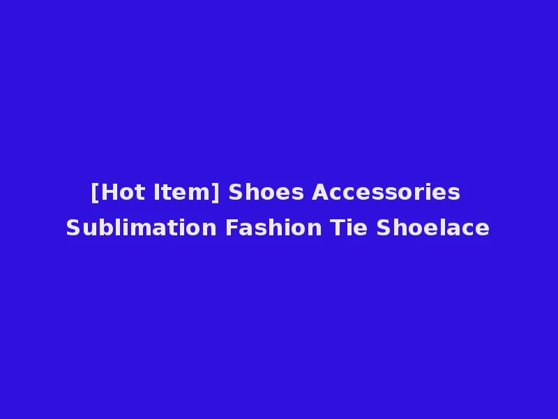 [Hot Item] Shoes Accessories Sublimation Fashion Tie Shoelace