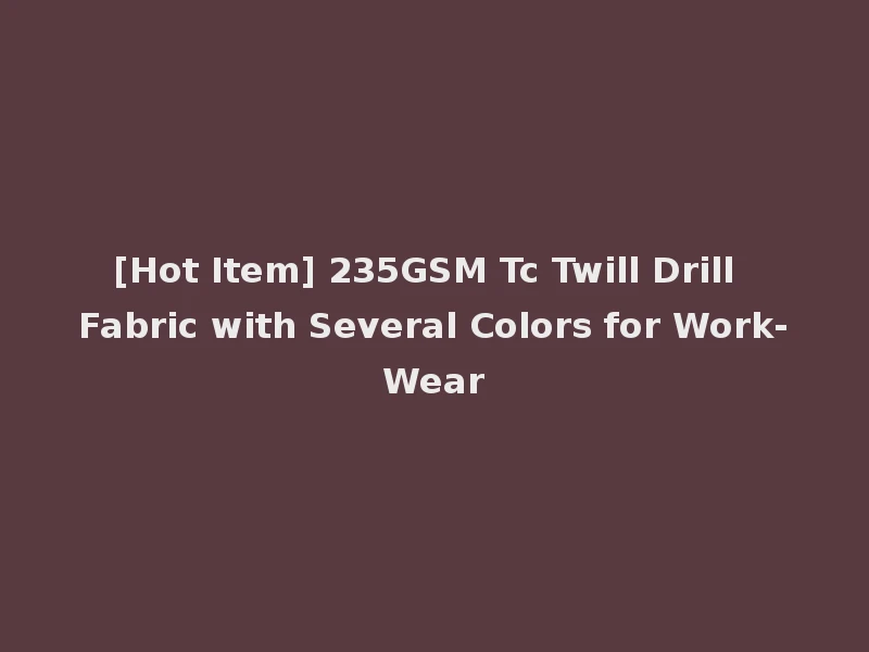 [Hot Item] 235GSM Tc Twill Drill Fabric with Several Colors for Work-Wear