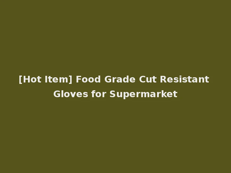 [Hot Item] Food Grade Cut Resistant Gloves for Supermarket