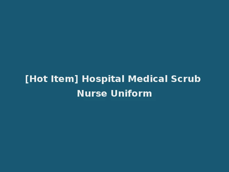 [Hot Item] Hospital Medical Scrub Nurse Uniform