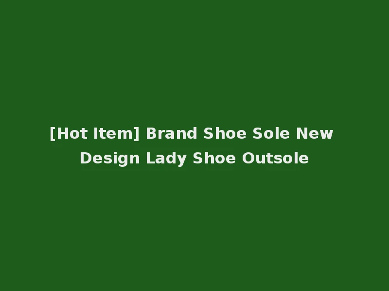 [Hot Item] Brand Shoe Sole New Design Lady Shoe Outsole