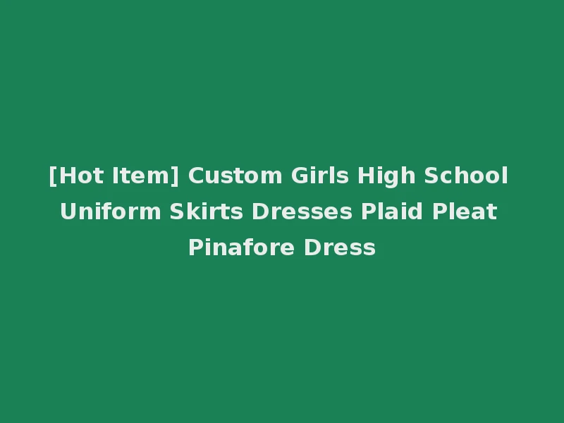 [Hot Item] Custom Girls High School Uniform Skirts Dresses Plaid Pleat Pinafore Dress