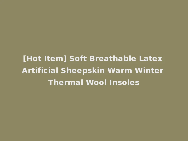 [Hot Item] Soft Breathable Latex Artificial Sheepskin Warm Winter Thermal Wool Insoles