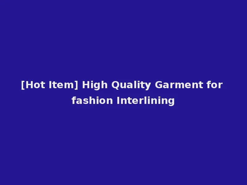 [Hot Item] High Quality Garment for fashion Interlining