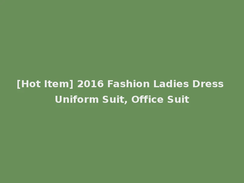 [Hot Item] 2016 Fashion Ladies Dress Uniform Suit, Office Suit
