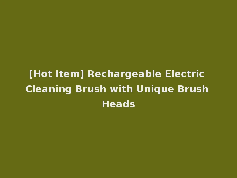 [Hot Item] Rechargeable Electric Cleaning Brush with Unique Brush Heads