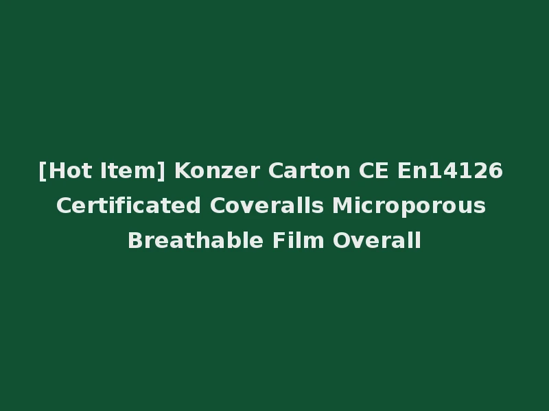 [Hot Item] Konzer Carton CE En14126 Certificated Coveralls Microporous Breathable Film Overall