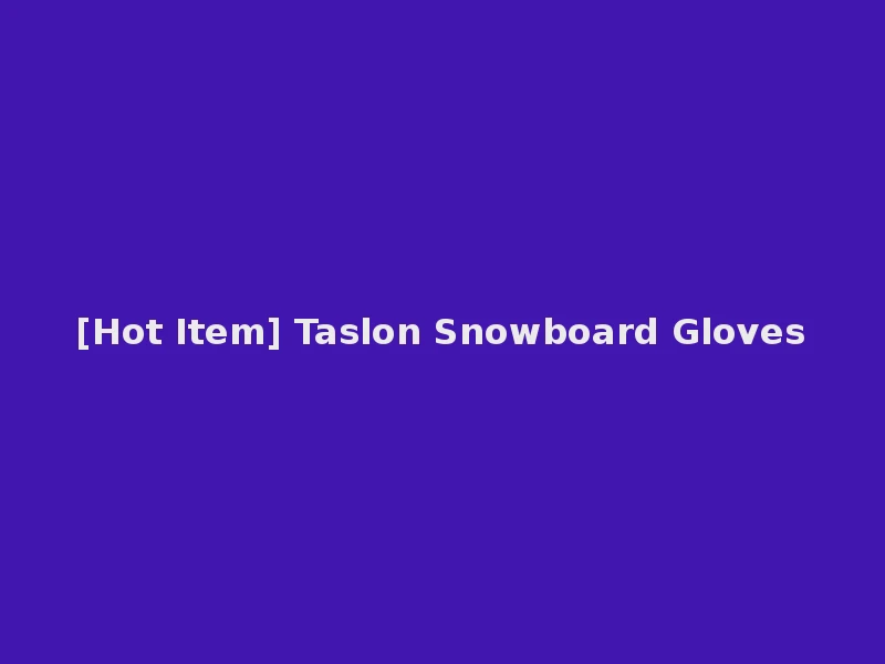 [Hot Item] Taslon Snowboard Gloves