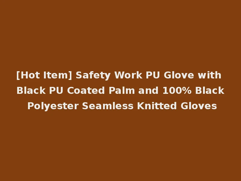 [Hot Item] Safety Work PU Glove with Black PU Coated Palm and 100% Black Polyester Seamless Knitted Gloves