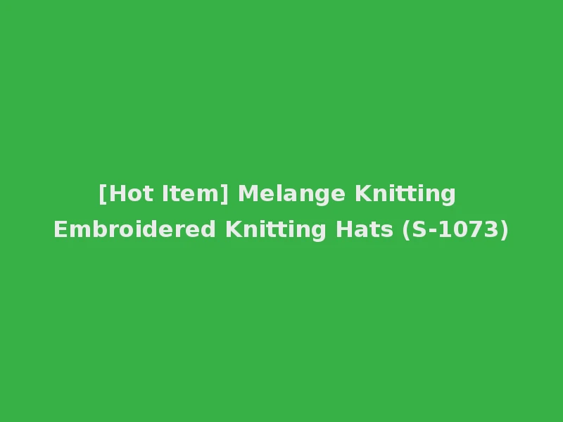[Hot Item] Melange Knitting Embroidered Knitting Hats (S-1073)