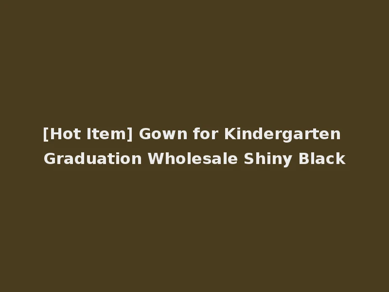 [Hot Item] Gown for Kindergarten Graduation Wholesale Shiny Black