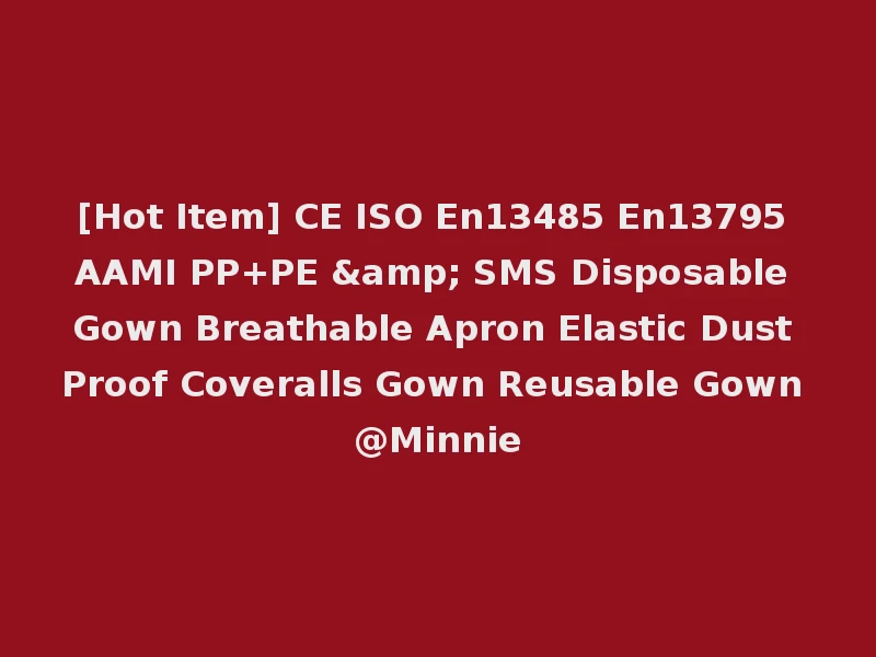 [Hot Item] CE ISO En13485 En13795 AAMI PP+PE & SMS Disposable Gown Breathable Apron Elastic Dust Proof Coveralls Gown Reusable Gown @Minnie